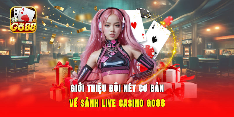 Giới thiệu đôi nét cơ bản về sảnh Live Casino GO88