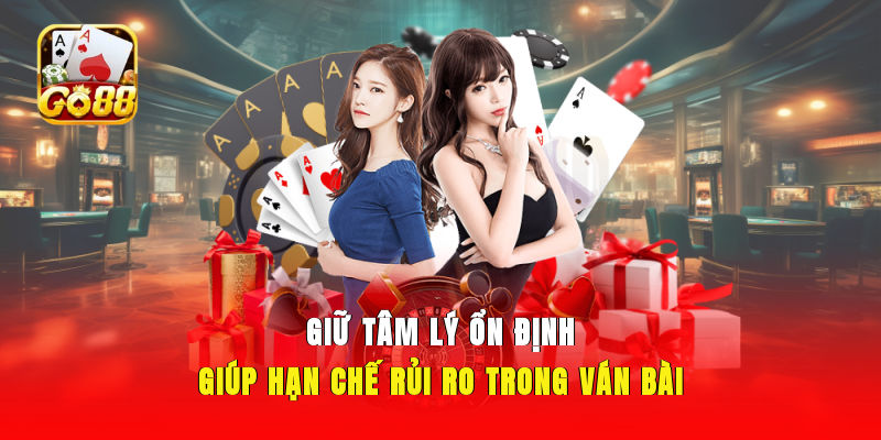 Giữ tâm lý ổn định giúp hạn chế rủi ro trong ván bài